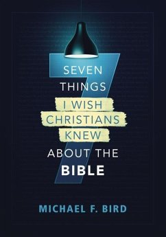 Seven Things I Wish Christians Knew about the Bible - Bird, Michael F.