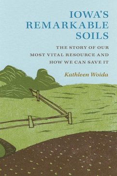 Iowa's Remarkable Soils: The Story of Our Most Vital Resource and How We Can Save It - Woida, Kathleen