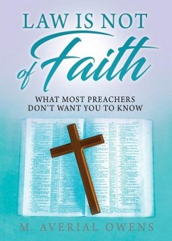 Law Is Not of Faith: What Most Preachers Don't Want You to Know - Owens, M. Averial