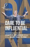 Dare To Be Influential: Maximizing Your Positive Influence While Still Being True To You