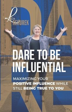 Dare To Be Influential: Maximizing Your Positive Influence While Still Being True To You - Rehurek, Lisa