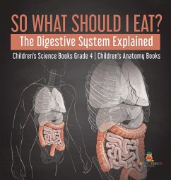 So What Should I Eat? The Digestive System Explained   Children's Science Books Grade 4   Children's Anatomy Books - Baby