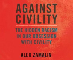 Against Civility: The Hidden Racism in Our Obsession with Civility - Zamalin, Alex