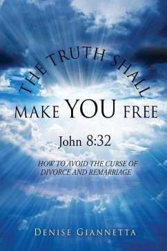 THE TRUTH SHALL MAKE YOU FREE John 8: 32: How to Avoid the Curse of Divorce and Remarriage - Giannetta, Denise