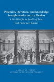 Polemics, Literature, and Knowledge in Eighteenth-Century Mexico