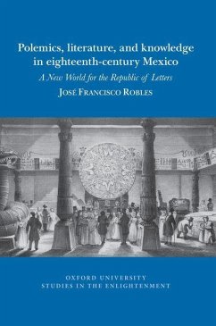 Polemics, Literature, and Knowledge in Eighteenth-Century Mexico - Robles, José Francisco