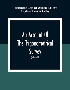 An Account Of The Trigonometrical Survey; Carried On By Order Of The Master General Of His Majesty'S Ordnance, In This Years 1800 To 1809 (Volume Iii) - William Mudge, Lieutenant-Colonel; Thomas Colby, Captain