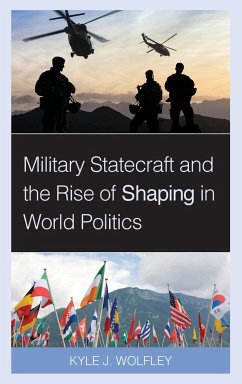 Military Statecraft and the Rise of Shaping in World Politics - Wolfley, Kyle J.