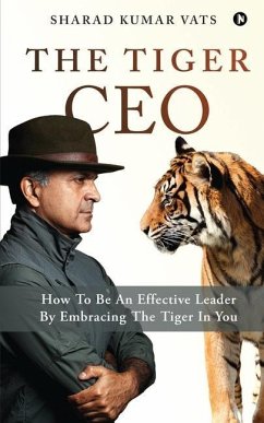 The Tiger CEO: How To Be An Effective Leader By Embracing The Tiger In You - Sharad Kumar Vats