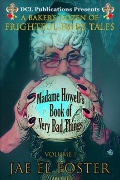 Madame Howell's Book of Very Bad Things: A Baker's Dozen of Frightful Fairy Tales - Foster, Jae El