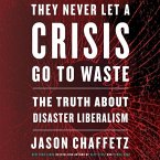 They Never Let a Crisis Go to Waste Lib/E: The Truth about Disaster Liberalism