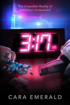 3: 17 AM: The Unspoken Reality of Addiction Unresolved - Emerald, Cara