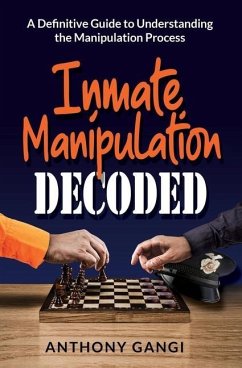 Inmate Manipulation Decoded: A Definitive Guide to Understanding the Manipulation Process - Gangi, Anthony