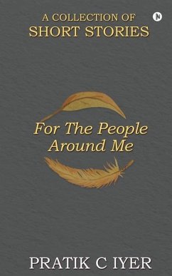 For the People around Me: A Collection of Short Stories - Pratik C Iyer