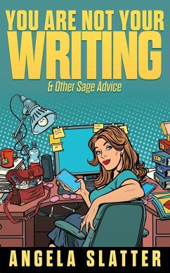 You Are Not Your Writing & Other Sage Advice - Slatter, Angela