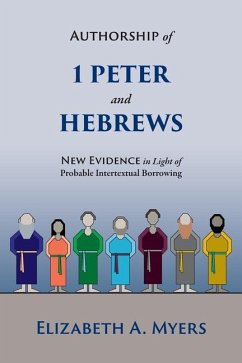 Authorship of 1 Peter and Hebrews: New Evidence in Light of Probable Intertextual Borrowing - Myers, Elizabeth A.