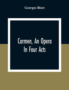 Carmen, An Opera In Four Acts - Bizet, Georges