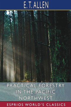 Practical Forestry in the Pacific Northwest (Esprios Classics) - Allen, E. T.