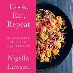 Cook, Eat, Repeat Lib/E: Ingredients, Recipes, and Stories - Lawson, Nigella