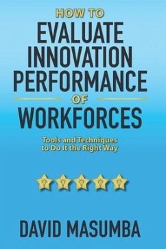 How To EVALUATE INNOVATION PERFORMANCE OF WORKFORCES: Tools and Techniques to Do It the Right Way - Masumba, David