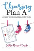 Choosing Plan A: A Mother's Adventure with Adoption, Acceptance After Miscarriage, and Acknowledging the Miracle of Children