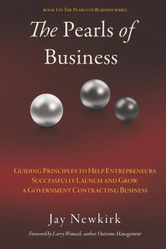The Pearls of Business: Guiding Principles to Help Entrepreneurs Successfully Launch and Grow a Government Contracting Business - Newkirk, Jay