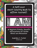 I Am: A Self-Love Adult Coloring Book to Affirm Yourself: A Self-Love Adult Coloring Book to Affirm Yourself