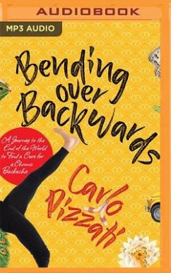 Bending Over Backwards: A Journey to the End of the World to Find a Cure for a Chronic Backache - Pizzati, Carlo