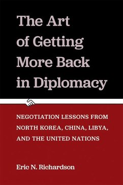 The Art of Getting More Back in Diplomacy: Negotiation Lessons from North Korea, China, Libya, and the United Nations - Richardson, Eric N.