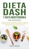 Dieta Dash y Dieta Mediterránea Para Principiantes: La fórmula más eficáz de Alimentación Saludable y el Programa de Pérdida de Peso para la Inflamaci