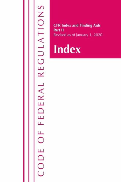 Code of Federal Regulations, Index and Finding Aids, Revised as of January 1, 2020 Code of Federal Regulations, Index and Finding Aids, Revised as of January 1, 2020