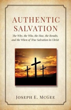 Authentic Salvation: The Why, the Who, the How, the Results, and the When of True Salvation in Christ - McGee, Joseph E.