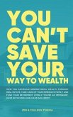 You Can't Save Your Way to Wealth: How YOU can build generational wealth through real estate, take care of your immediate family and fund your retirem