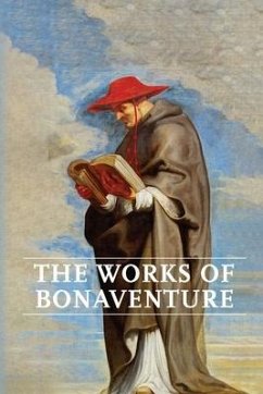 Works of Bonaventure: Journey of the Mind To God - The Triple Way, or, Love Enkindled - The Tree of Life - The Mystical Vine - On the Perfec - Bonaventure, Saint