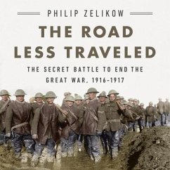 The Road Less Traveled: The Secret Battle to End the Great War, 1916-1917 - Zelikow, Philip