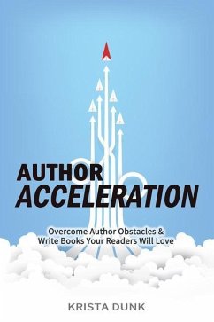 Author Acceleration: Overcome Author Obstacles and Write Books Your Readers Will Love - Dunk, Krista