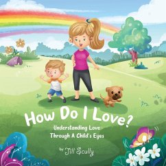 How Do I Love?: Understanding Love Through a Child's Eyes - Scully, Jill