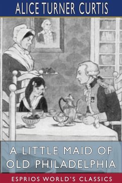 A Little Maid of Old Philadelphia (Esprios Classics) - Curtis, Alice Turner