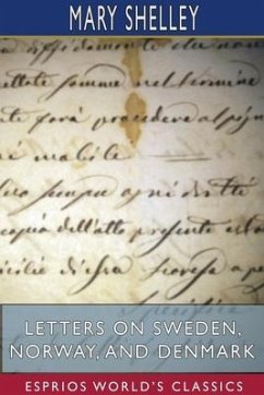 Letters on Sweden, Norway, and Denmark (Esprios Classics) - Shelley, Mary