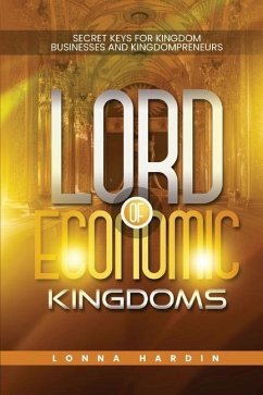 Lord of Economic Kingdoms: Secret Keys For Kingdom Business and Kingdompreneurs - Hardin, Lonna