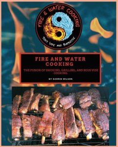 Fire and Water Cooking: The fusion of Smoking, Grilling, and Sous Vide Cooking - Wilson, Darrin