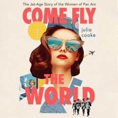 Come Fly the World Lib/E: The Jet-Age Story of the Women of Pan Am - Cooke, Julia