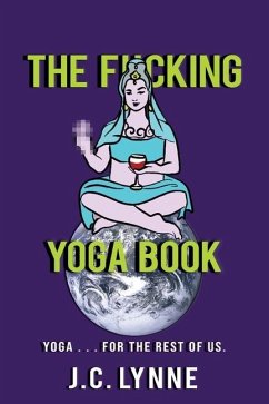 The F*cking Yoga Book: Yoga . . . for The Rest of Us. - Lynne, J. C.