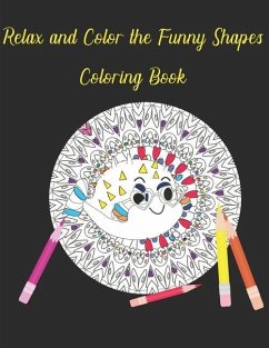 Relax and Color the Funny Shapes Coloring Book: Crazy Shapes and Fishes Coloring Book Fun for Adults - Cohler, Rosita L.