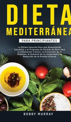 Dieta Mediterránea Para Principiantes: La última solución para una alimentación saludable y el programa de pérdida de peso para la inflamación crónica - Murray, Bobby