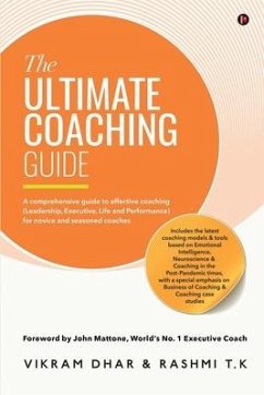 The Ultimate Coaching Guide: A comprehensive guide to effective coaching (Leadership, Executive, Life and Performance) for novice and seasoned coac - Rashmi T K; Vikram Dhar