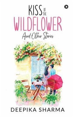 Kiss of the Wildflower and Other Stories - Deepika Sharma