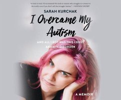 I Overcame My Autism and All I Got Was This Lousy Anxiety Disorder: A Memoir - Kurchak, Sarah