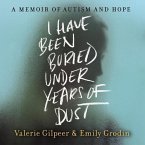 I Have Been Buried Under Years of Dust Lib/E: A Memoir of Autism and Hope