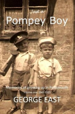 Just a Pompey Boy: Memories of growing up in Portsmouth - volume one 1949 -1955 - East, George